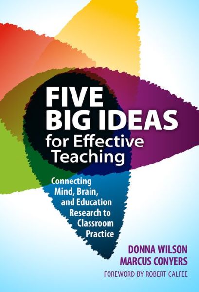 Five Big Ideas for Effective Teaching: Connecting Mind, Brain, and Education Research to Classroom Practice