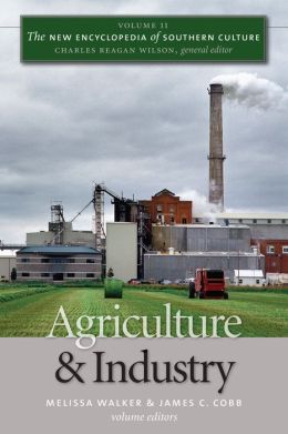 The New Encyclopedia of Southern Culture: Volume 11: Agriculture and Industry (v. 11) Melissa Walker, James C. Cobb and Charles Reagan Wilson
