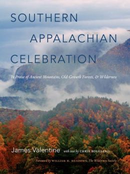 Southern Appalachian Celebration: In Praise of Ancient Mountains, Old-Growth Forests, and Wilderness James Valentine and Chris Bolgiano