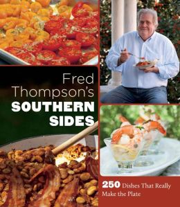 Fred Thompson's Southern Sides: 250 Dishes That Really Make the Plate Fred Thompson