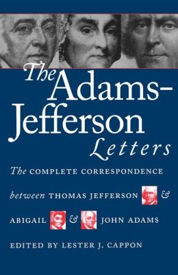 The Adams-Jefferson Letters: The Complete Correspondence Between Thomas Jefferson and Abigail and John Adams Lester J. Cappon
