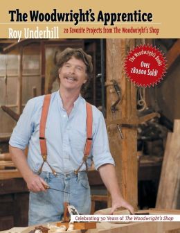 The Woodwright's Apprentice: Twenty Favorite Projects from the Woodwright's Shop