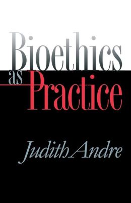 Bioethics as Practice (Studies in Social Medicine Series)