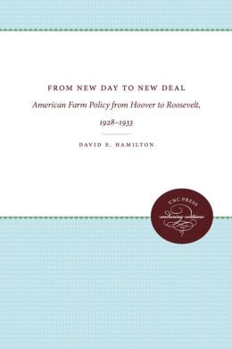 From New Day to New Deal: American Farm Policy from Hoover to Roosevelt, 1928-1933 David E. Hamilton