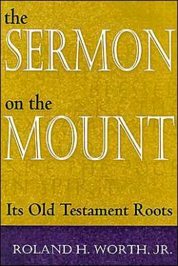The Sermon on the Mount: Its Old Testament Roots Roland H. Worth