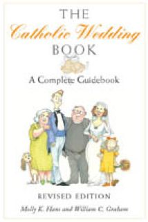 The Catholic Wedding Book: A Complete Guidebook Molly K. Hans and William C. Graham