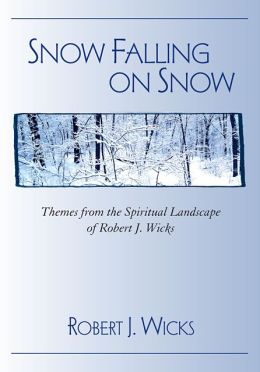 Snow Falling on Snow:Themes from the Spiritual Landscape of Robert J. Wicks Robert J. Wicks