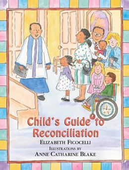 Child's Guide to Reconciliation Elizabeth Ficocelli and Anne Catharine Blake