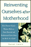 Reinventing Ourselves after Motherhood: How Former Career Women Refocus Their Personal and Professional Lives after the Birth of a Child