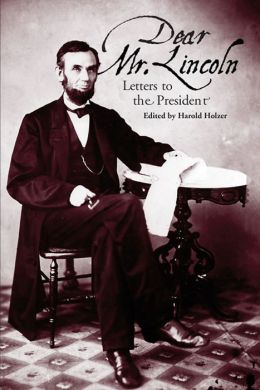 Dear Mr. Lincoln: Letters to the President Harold Holzer