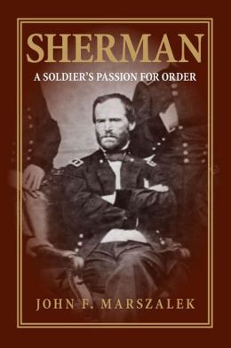Sherman: A Soldier's Passion for Order John F. Marszalek