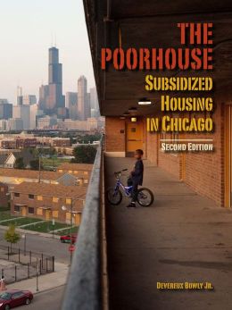 The Poorhouse: Subsidized Housing in Chicago, 1895-1976 Devereux Bowly