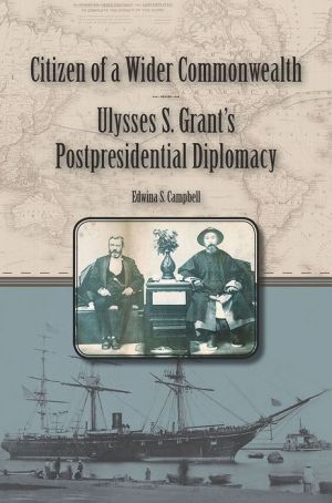 Citizen of a Wider Commonwealth: Ulysses S. Grant's Postpresidential Diplomacy