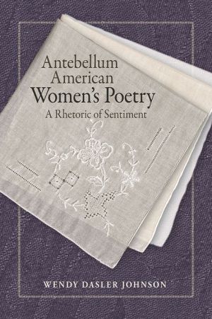 Antebellum American Women's Poetry: A Rhetoric of Sentiment