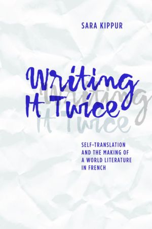 Writing It Twice: Self-Translation and the Making of a World Literature in French
