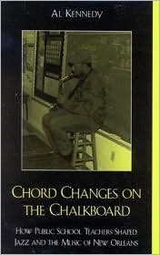 Chord Changes on the Chalkboard: How Public School Teachers Shaped Jazz and the Music of New Orleans (Studies in Jazz) Al Kennedy and Ellis, Jr. Marsalis