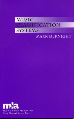 Music Classification Systems (Music Library Association Basic Manual Series, No. 1) Mark McKnight and Linda Barnhart