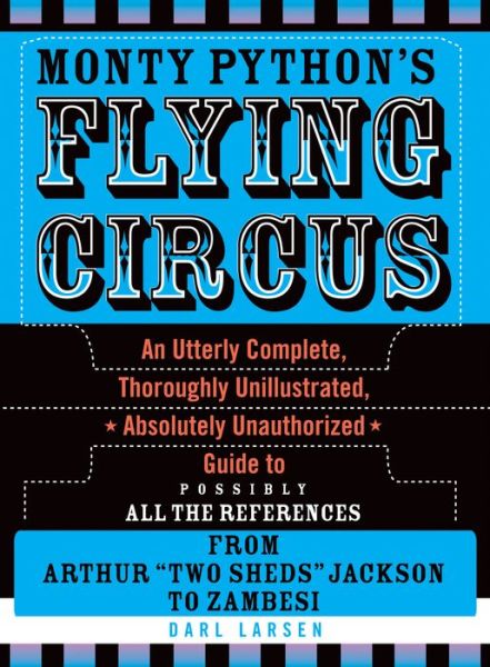 Monty Python's Flying Circus: An Utterly Complete, Thoroughly Unillustrated, *Absolutely Unauthorized* Guide to Possibly All the References