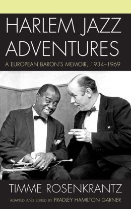 Harlem Jazz Adventures: A European Baron's Memoir, 1934-1969 Timme Rosenkrantz and Fradley Hamilton Garner