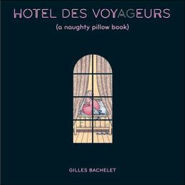 Hotel Des Voyageurs: A Naughty Pillow Book Gilles Bachelet