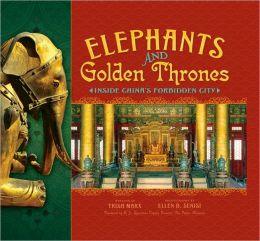 Elephants and Golden Thrones: Inside China's Forbidden City Trish Marx, Ellen B. Senisi and Li Ji