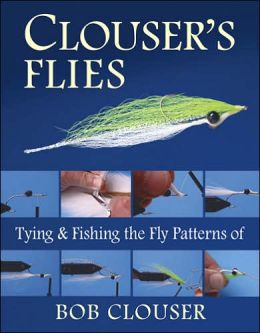 Clouser's Flies: Tying and Fishing the Fly Patterns of Bob Clouser Bob Clouser and Jay Nichols