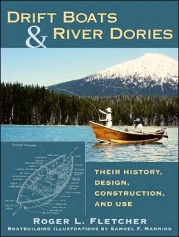 Drift Boats and River Dories: Their History, Design, Construction, and Use Roger L. Fletcher and Samuel F. Manning