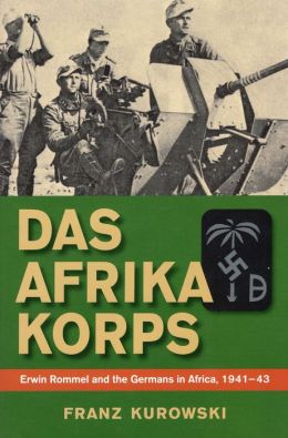 Das Afrika Korps: Erwin Rommel and the Germans in Africa, 1941-43 Franz Kurowski
