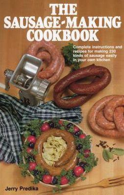 Sausage-Making Cookbook, The: Complete instructions and recipes for making 230 kinds of sausage easily in your own kitchen