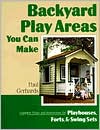 Backyard Play Areas You Can Make: Complete Plans and Instructions for Building Backyard Playhouses, Forts and Swing Sets