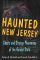 Haunted New Jersey: Ghosts and Strange Phenomena of the Garden State