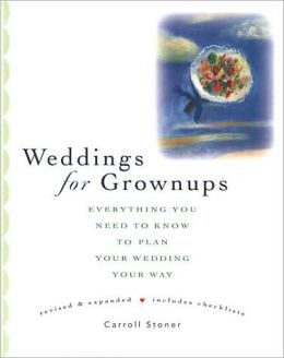 Weddings for Grownups: Everything You Need to Know to Plan Your Wedding Your Way