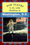 Fun Places to Go with Children in Washington D.C.: Third Edition Revised and Updated
