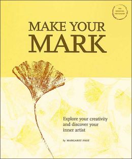Make Your Mark: Explore Your Creativity and Discover Your Inner Artist Margaret Peot