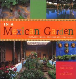 In A Mexican Garden: Courtyards, Pools, and Open-Air Living Rooms (May 1, 2005)