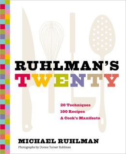 Ruhlman's Twenty: 20 Techniques, 200 Recipes, A Cook's Manifesto