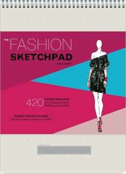 The Fashion Sketchpad: 420 Figure Templates for Designing Looks and Building Your Portfolio Tamar Daniel