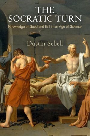 The Socratic Turn: Knowledge of Good and Evil in an Age of Science