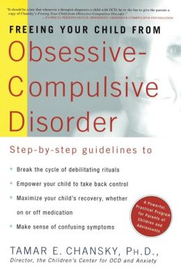 Freeing Your Child from Obsessive-Compulsive Disorder: A Powerful, Practical Program for Parents of Children and Adolescents