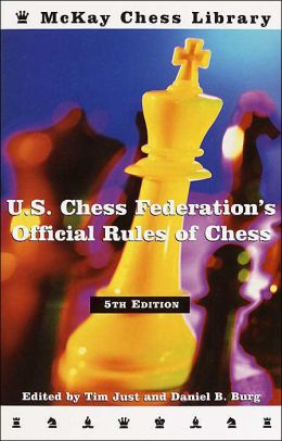 United States Chess Federation's Official Rules of Chess, Fifth Edition U.S. Chess Federation, Tim Just and Daniel B. Burg