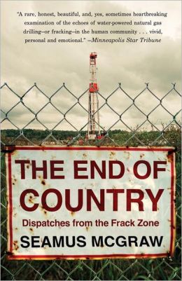 The End of Country: Dispatches from the Frack Zone Seamus McGraw