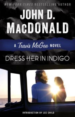 Dress Her in Indigo: A Travis McGee Novel John D. MacDonald and Lee Child