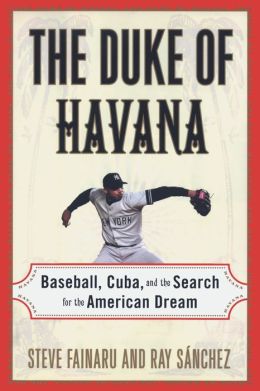 The Duke of Havana: Baseball, Cuba, and the Search for the American Dream Steve Fainaru and Ray Sanchez