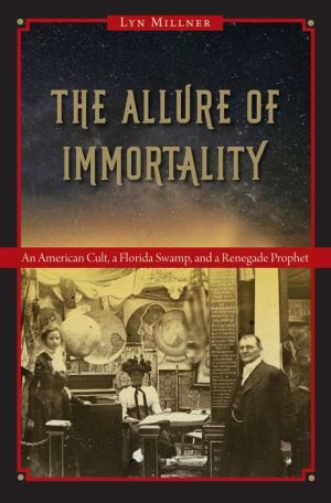 Allure of Immortality: An American Cult, a Florida Swamp, and a Renegade Prophet