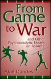 From Game to War and Other Psychoanalytic Essays on Folklore