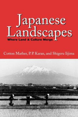 Japanese Landscapes: Where Land and Culture Merge Cotton Mather, P.P. Karan and Shigeru Iijima