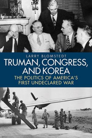 Truman, Congress, and Korea: The Politics of America's First Undeclared War
