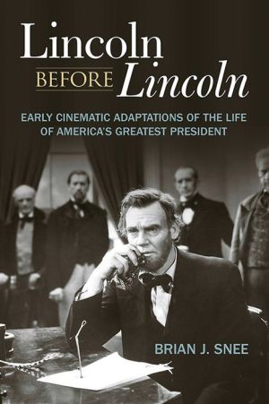 Lincoln before Lincoln: Early Cinematic Adaptations of the Life of America's Greatest President