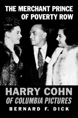 The Merchant Prince of Poverty Row: Harry Cohn of Columbia Pictures Bernard F. Dick