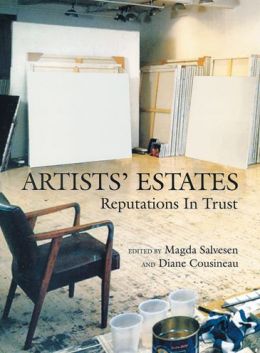 Artists' Estates: Reputations in Trust Magda Salvesen and Diane Cousineau